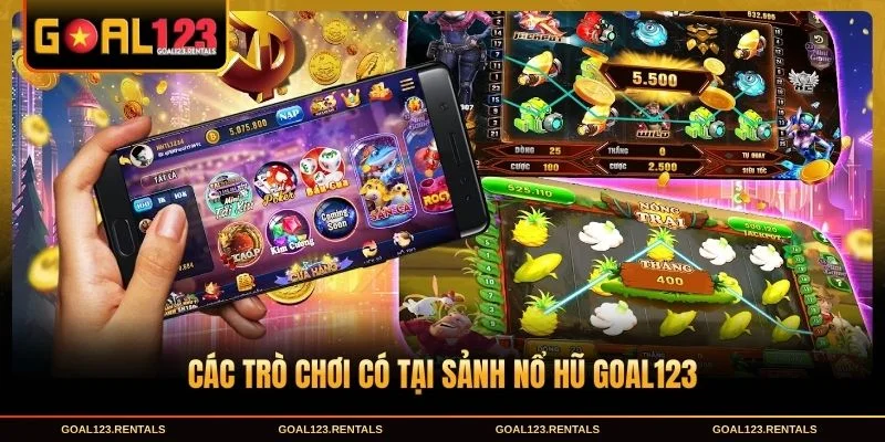 Các trò chơi có tại sảnh nổ hũ Goal123