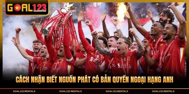 Cách nhận biết nguồn phát có bản quyền Ngoại Hạng Anh