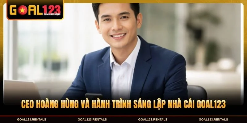 CEO Hoàng Hùng và hành trình sáng lập Goal123