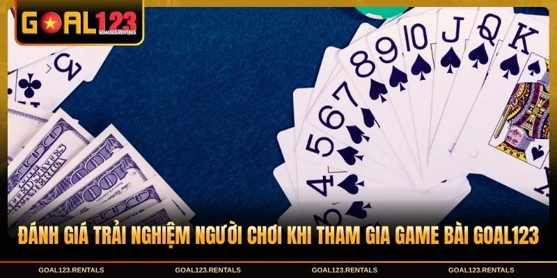 Đánh giá trải nghiệm người chơi khi tham gia game bài Goal123