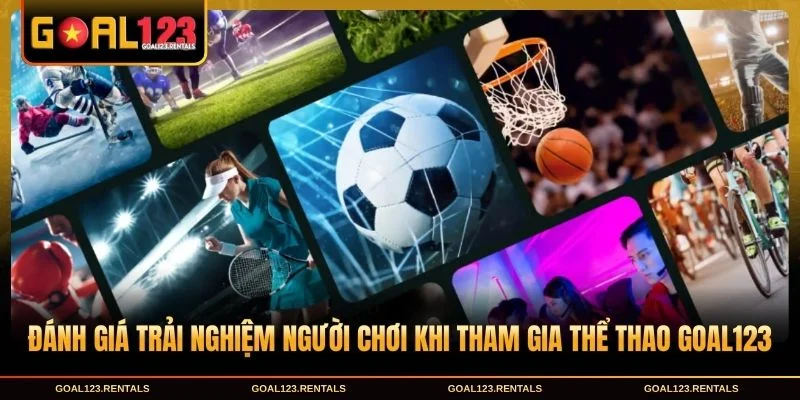Đánh giá trải nghiệm người chơi khi tham gia thể thao Goal123