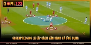Gegenpressing Là Gì? Cách Vận Hành Và Ứng Dụng
