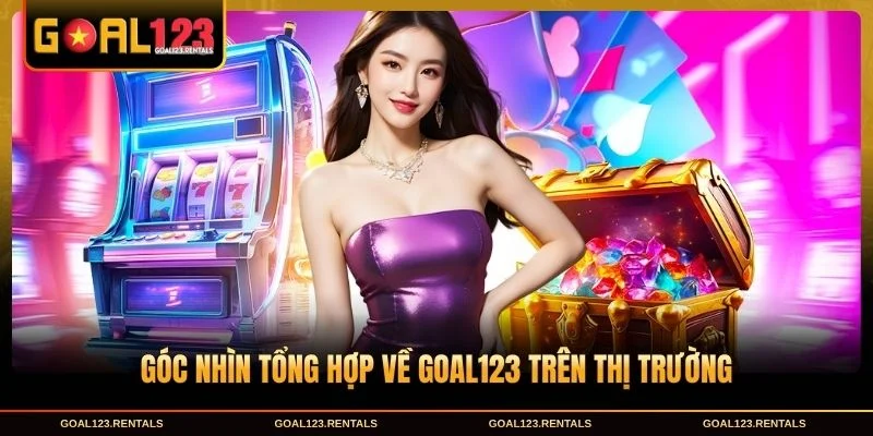 Góc nhìn tổng hợp về Goal123 trên thị trường