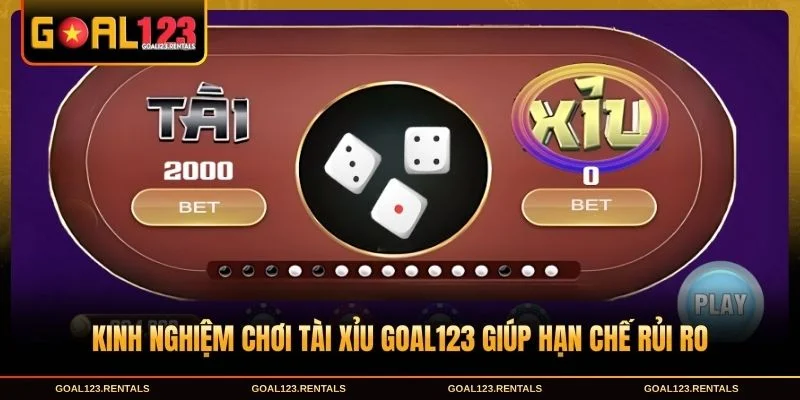 Kinh nghiệm chơi tài xỉu Goal123 giúp hạn chế rủi ro