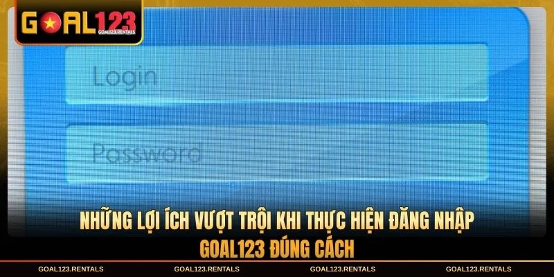 Những lợi ích vượt trội khi thực hiện Đăng nhập Goal123 đúng cách