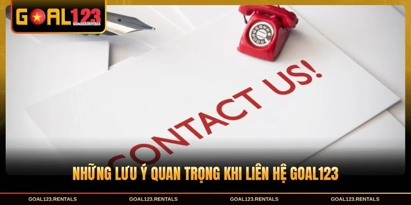 Những lưu ý quan trọng khi liên hệ Goal123