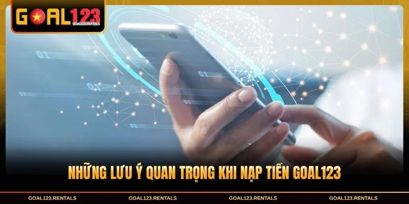 Lưu ý quan trọng khi Nạp Tiền Goal123