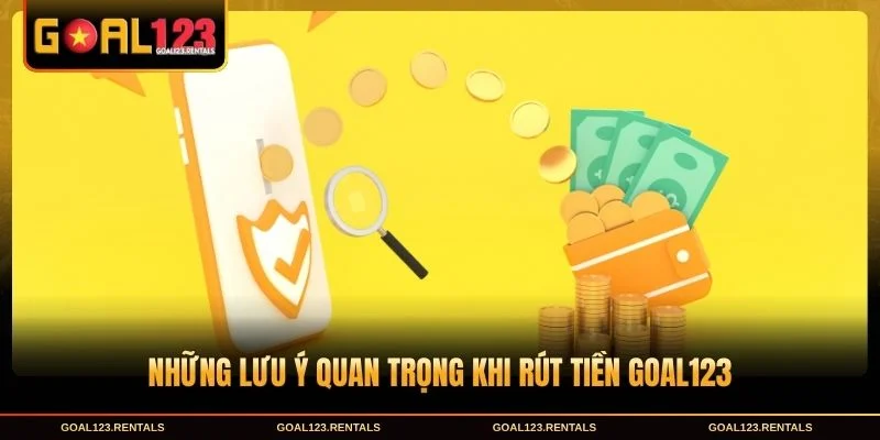 Lưu ý quan trọng khi rút tiền Goal123