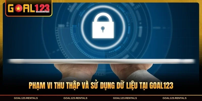 Phạm vi thu thập và sử dụng dữ liệu tại Goal123