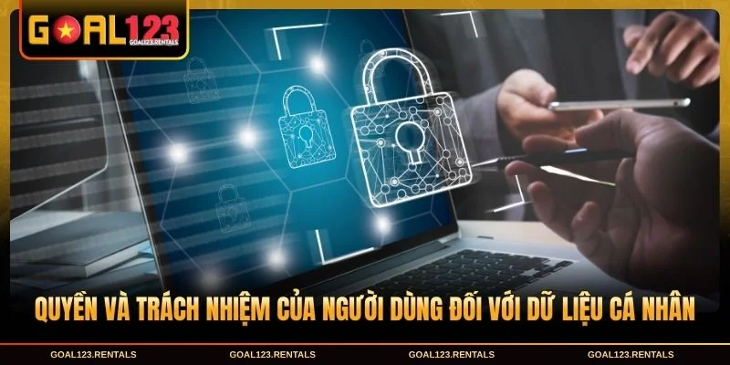 Quyền và trách nhiệm của người dùng đối với dữ liệu cá nhân