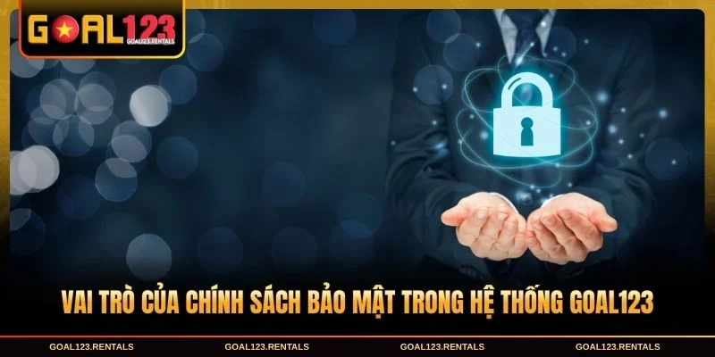 Vai trò của chính sách bảo mật trong hệ thống Goal123